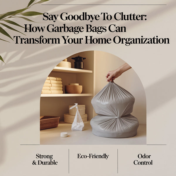 Say Goodbye to Clutter: How Garbage Bags Can Transform Your Home Organization
