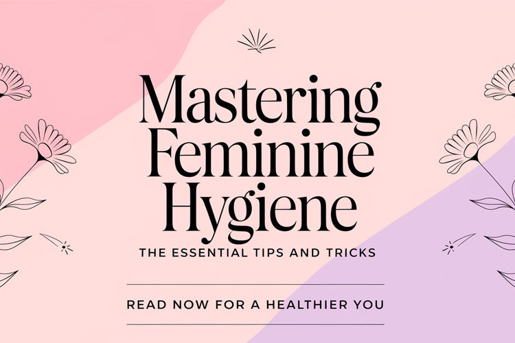 Mastering Feminine Hygiene: The Essential Tips and Tricks